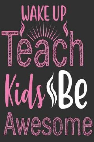 Cover of Wake up teach kids be awesome