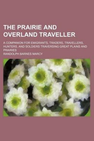 Cover of The Prairie and Overland Traveller; A Companion for Emigrants, Traders, Travellers, Hunters, and Soldiers Traversing Great Plains and Prairies