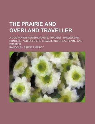 Book cover for The Prairie and Overland Traveller; A Companion for Emigrants, Traders, Travellers, Hunters, and Soldiers Traversing Great Plains and Prairies