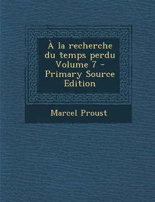 Book cover for a la Recherche Du Temps Perdu Volume 7 - Primary Source Edition