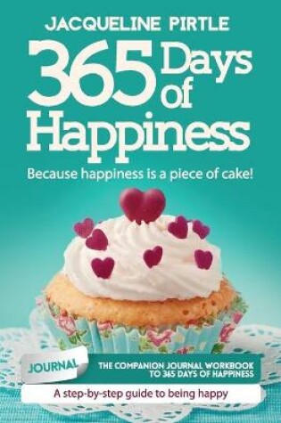 Cover of 365 Days of Happiness - Because happiness is a piece of cake