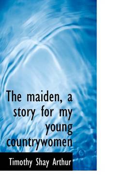 Book cover for The Maiden, a Story for My Young Countrywomen