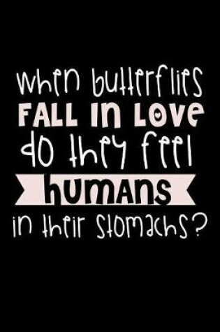 Cover of When Butterflies Fall In Love Do They Feel Humans In Their Stomachs