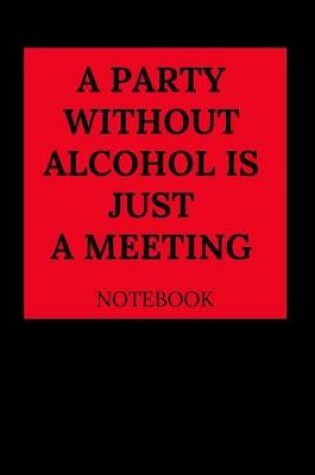 Cover of A Party Without Alcohol Is Just a Meeting Notebook