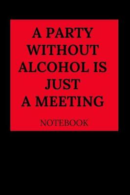 Book cover for A Party Without Alcohol Is Just a Meeting Notebook