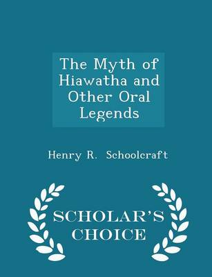 Book cover for The Myth of Hiawatha and Other Oral Legends - Scholar's Choice Edition