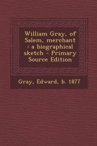 Cover of William Gray, of Salem, Merchant