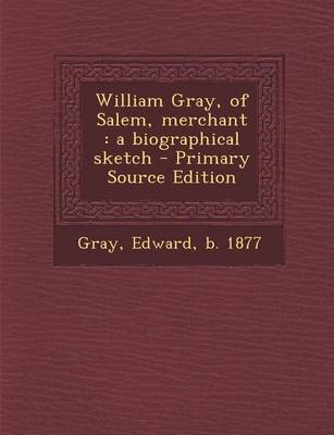 Book cover for William Gray, of Salem, Merchant