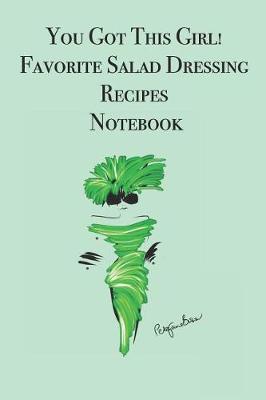 Book cover for You Got This Girl! Favorite Salad Dressing Recipes Notebook