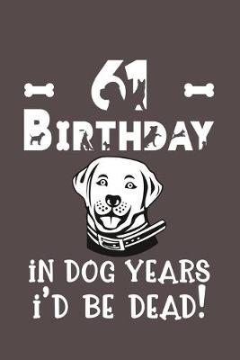 Book cover for 61 Birthday - In Dog Years I'd Be Dead!