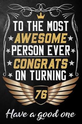 Book cover for To The Most Awesome Person Ever Congrats On Turning 76 Have A Good One