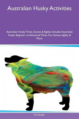 Book cover for Australian Husky Activities Australian Husky Tricks, Games & Agility Includes