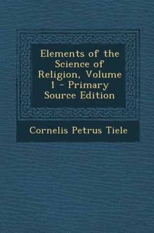 Cover of Elements of the Science of Religion, Volume 1 - Primary Source Edition