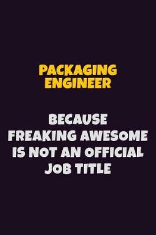 Cover of Packaging Engineer, Because Freaking Awesome Is Not An Official Job Title