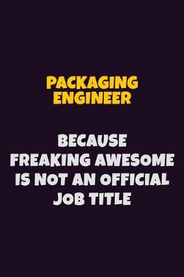 Book cover for Packaging Engineer, Because Freaking Awesome Is Not An Official Job Title