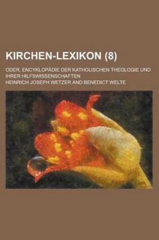 Cover of Kirchen-Lexikon; Oder, Encyklopadie Der Katholischen Theologie Und Ihrer Hilfswissenschaften (8 )