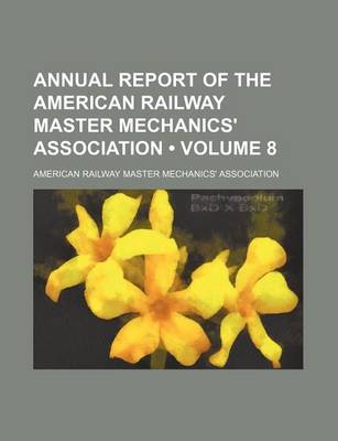 Book cover for Annual Report of the American Railway Master Mechanics' Association (Volume 8)