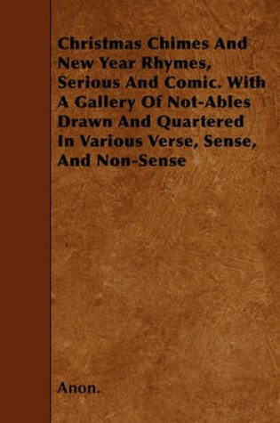 Cover of Christmas Chimes And New Year Rhymes, Serious And Comic. With A Gallery Of Not-Ables Drawn And Quartered In Various Verse, Sense, And Non-Sense