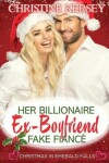 Book cover for Her Billionaire Ex-Boyfriend Fake Fiancé (Christmas in Emerald Falls)