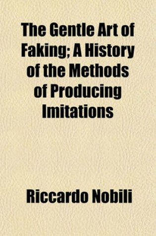 Cover of The Gentle Art of Faking; A History of the Methods of Producing Imitations