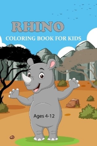 Cover of Rhino Coloring Book For Kids Ages 4-12