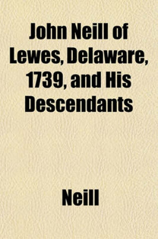 Cover of John Neill of Lewes, Delaware, 1739, and His Descendants