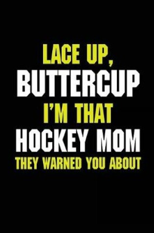 Cover of Lace Up, Buttercup I'm That Hockey Mom They Warned You About