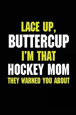 Book cover for Lace Up, Buttercup I'm That Hockey Mom They Warned You About