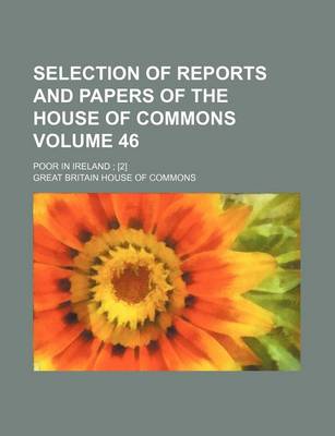 Book cover for Selection of Reports and Papers of the House of Commons Volume 46; Poor in Ireland; [2]