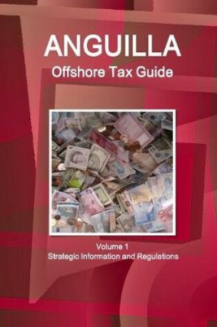 Cover of Anguilla Offshore Tax Guide Volume 1 Strategic Information and Regulations