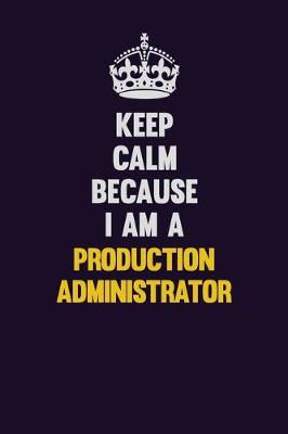 Book cover for Keep Calm Because I Am A Production administrator