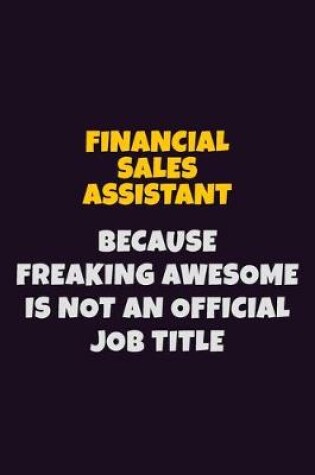 Cover of Financial Sales Assistant, Because Freaking Awesome Is Not An Official Job Title