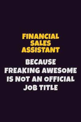 Book cover for Financial Sales Assistant, Because Freaking Awesome Is Not An Official Job Title
