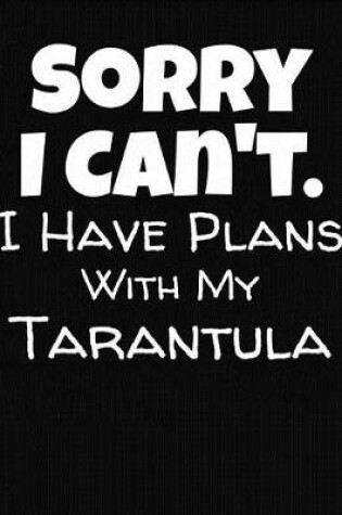 Cover of Sorry I Can't I Have Plans With My Tarantula