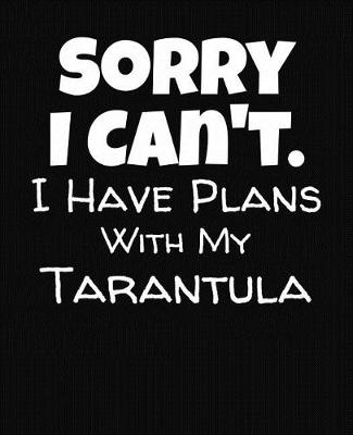 Book cover for Sorry I Can't I Have Plans With My Tarantula