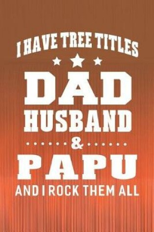 Cover of I Have Tree Title Dad Husband & Papu And I Rock Them All