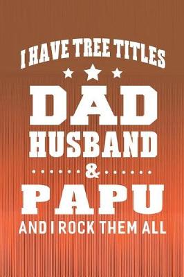 Book cover for I Have Tree Title Dad Husband & Papu And I Rock Them All