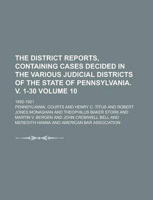 Book cover for The District Reports, Containing Cases Decided in the Various Judicial Districts of the State of Pennsylvania. V. 1-30; 1892-1921 Volume 10