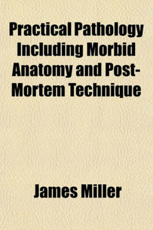 Cover of Practical Pathology Including Morbid Anatomy and Post-Mortem Technique