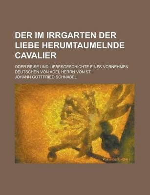 Book cover for Der Im Irrgarten Der Liebe Herumtaumelnde Cavalier; Oder Reise Und Liebesgeschichte Eines Vornehmen Deutschen Von Adel Herrn Von St