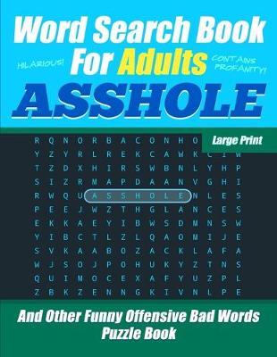 Book cover for Word Search Book For Adults - ASSHOLE - Large Print - And Other Funny Offensive Bad Words - Puzzle Book