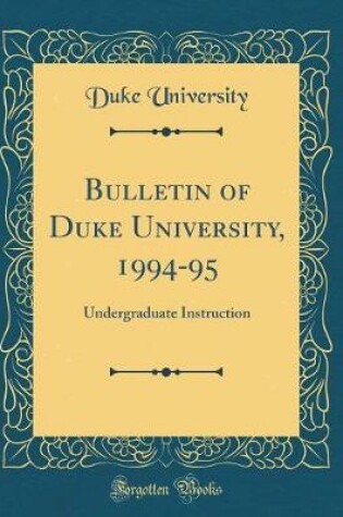 Cover of Bulletin of Duke University, 1994-95: Undergraduate Instruction (Classic Reprint)