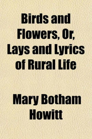 Cover of Birds and Flowers, Or, Lays and Lyrics of Rural Life