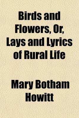 Book cover for Birds and Flowers, Or, Lays and Lyrics of Rural Life