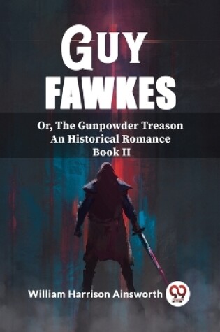 Cover of Guy Fawkes Or, The Gunpowder Treason An Historical Romance Book Il