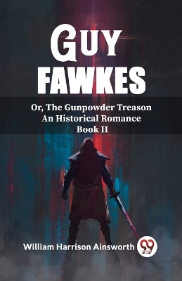 Book cover for Guy Fawkes Or, The Gunpowder Treason An Historical Romance Book Il