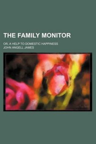 Cover of The Family Monitor; Or, a Help to Domestic Happiness