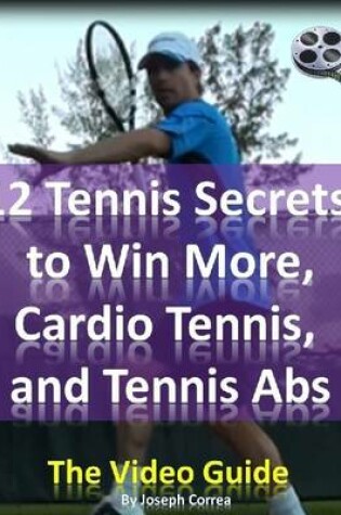 Cover of 12 Tennis Secrets to Win More, Cardio Tennis, and Tennis Abs: The Video Guide