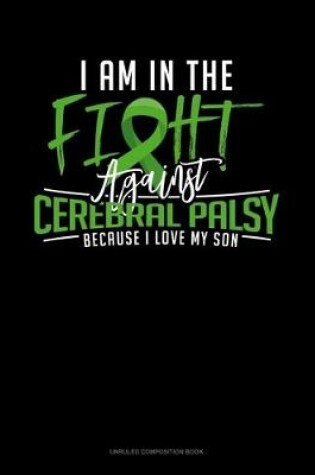 Cover of I Am In The Fight Against Cerebral Palsy Because I Love My Son