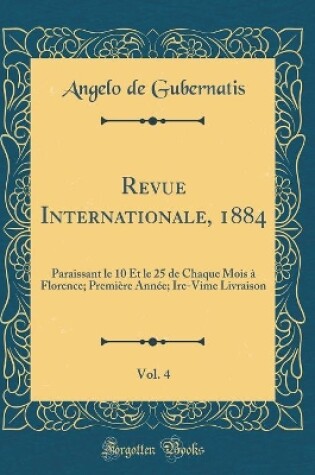 Cover of Revue Internationale, 1884, Vol. 4: Paraissant le 10 Et le 25 de Chaque Mois à Florence; Première Année; Ire-Vime Livraison (Classic Reprint)